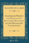 Academische Freiheit und Disciplin mit Besonderer Rücksicht auf die Preußischen Universitäten (Classic Reprint)