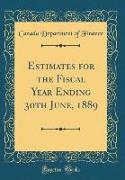 Estimates for the Fiscal Year Ending 30th June, 1889 (Classic Reprint)