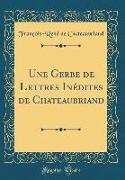 Une Gerbe de Lettres Inédites de Chateaubriand (Classic Reprint)