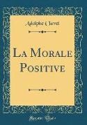 La Morale Positive (Classic Reprint)