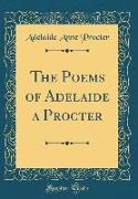 The Poems of Adelaide a Procter (Classic Reprint)