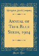 Annual of True Blue Seeds, 1904 (Classic Reprint)