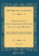 Institutes of Ecclesiastical History, Ancient and Modern, Vol. 1 of 3