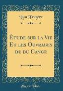 Étude Sur La Vie Et Les Ouvrages de Du Cange (Classic Reprint)