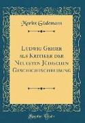 Ludwig Geiger ALS Kritiker Der Neuesten Jüdischen Geschichtschreibung (Classic Reprint)