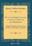 Hints to Horse-Keepers, a Complete Manual for Horsemen: Embracing How to Breed a Horse, How to Physic a Horse, (Allopathy and Hommopathy, ) How to Buy