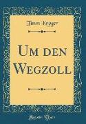 Um den Wegzoll (Classic Reprint)