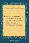 Constitution and By-Laws of the Sacramento Society of California Pioneers, and List of Officers and Members (Classic Reprint)