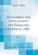 Zeitschrift der Gesellschaft für Erdkunde zu Berlin, 1887, Vol. 22 (Classic Reprint)