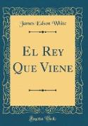 El Rey Que Viene (Classic Reprint)