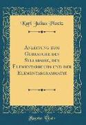 Anleitung zum Gebrauche des Syllabaire, des Elementarbuchs und der Elementargrammatik (Classic Reprint)