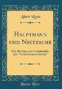 Hauptmann Und Nietzsche: Ein Beitrag Zum Verständnis Der "versunkenen Glocke" (Classic Reprint)