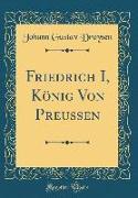 Friedrich I, König Von Preußen (Classic Reprint)