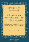 A Biographical Sketch of the Late Dr. William Jones: Read Before the Association of the Oldest Inhabitants of the District of Columbia (Classic Reprin