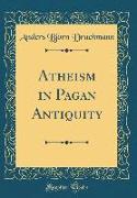 Atheism in Pagan Antiquity (Classic Reprint)