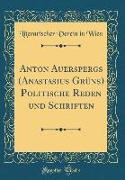 Anton Auerspergs (Anastasius Grüns) Politische Reden Und Schriften (Classic Reprint)