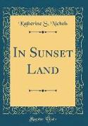 In Sunset Land (Classic Reprint)