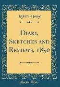 Diary, Sketches and Reviews, 1850 (Classic Reprint)