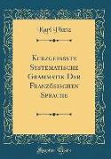 Kurzgefasste Systematische Grammatik Der Französischen Sprache (Classic Reprint)