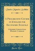 A Progressive Course in English for Secondary Schools: Literature Composition, Rhetoric Grammar (Classic Reprint)