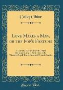 Love Makes a Man, or the Fop's Fortune