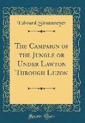 The Campaign of the Jungle or Under Lawton Through Luzon (Classic Reprint)