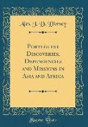 Portuguese Discoveries, Dependencies and Missions in Asia and Africa (Classic Reprint)