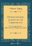 Prophetenideal Judentum Und Christentum: Das Hauptproblem Der Spätisraelitischen Religionsgeschichte (Classic Reprint)
