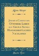 Johann Christian Günthers Leben Auf Grund Seines Handschriftlichen Nachlasses (Classic Reprint)