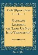 Gustavus Lindorm, or "lead Us Not Into Temptation" (Classic Reprint)
