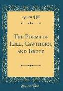 The Poems of Hill, Cawthorn, and Bruce (Classic Reprint)