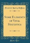 Some Elements of Vital Statistics (Classic Reprint)