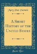 A Short History of the United States (Classic Reprint)
