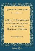 A Bill to Incorporate the North Carolina and Western Railroad Company (Classic Reprint)