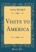 Visits to America (Classic Reprint)