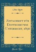 Zeitschrift Für Deutschkunde Unterricht, 1896 (Classic Reprint)
