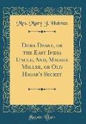 Dora Deane, or the East India Uncle, And, Maggie Miller, or Old Hagar's Secret (Classic Reprint)