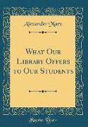 What Our Library Offers to Our Students (Classic Reprint)
