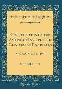 Constitution of the American Institute of Electrical Engineers: New York, March 21, 1912 (Classic Reprint)