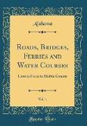 Roads, Bridges, Ferries and Water Courses, Vol. 1: Laws in Force in Mobile County (Classic Reprint)
