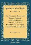 Dr. Fessler's Resultate Seines Denkens Und Erfahrens ALS Anhang Zu Seinen Rückblicken Auf Seine 70 Jährige Pilgerschaft (Classic Reprint)