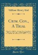 Crim. Con., a Trial: William Henry Hall, Plaintiff, Against Major George Barrow, Defendant, for Criminal Conversation with the Plaintiff's