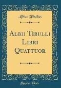 Albii Tibulli Libri Quattuor (Classic Reprint)