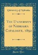 The University of Nebraska Catalogue, 1892 (Classic Reprint)