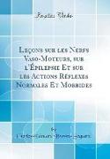 Leçons Sur Les Nerfs Vaso-Moteurs, Sur L'Épilepsie Et Sur Les Actions Réflexes Normales Et Morbides (Classic Reprint)