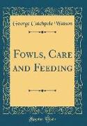 Fowls, Care and Feeding (Classic Reprint)