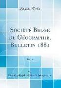 Société Belge de Géographie, Bulletin 1881, Vol. 5 (Classic Reprint)