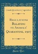 Regulations Relating to Animals' Quarantine, 1907 (Classic Reprint)