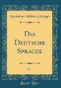 Die Deutsche Sprache, Vol. 1 (Classic Reprint)