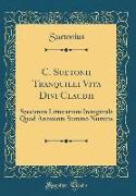 C. Suetonii Tranquilli Vita Divi Claudii: Specimen Litterarium Inaugurale Quod Annuente Summo Numine (Classic Reprint)